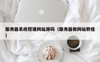 秦皇岛服务器系统搭建网站源码（服务器做网站教程）