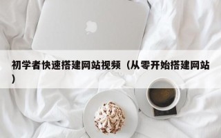 秦皇岛初学者快速搭建网站视频（从零开始搭建网站）