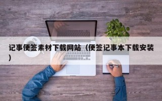 秦皇岛记事便签素材下载网站（便签记事本下载安装）