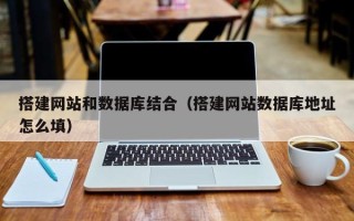 秦皇岛搭建网站和数据库结合（搭建网站数据库地址怎么填）