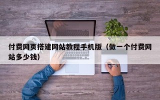 秦皇岛付费网页搭建网站教程手机版（做一个付费网站多少钱）