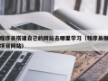 秦皇岛程序员搭建自己的网站去哪里学习（程序员做项目网站）